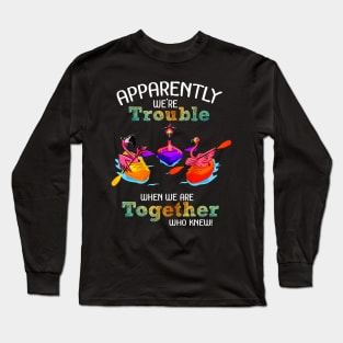 Apparently Were trouble when we are together who knew Long Sleeve T-Shirt